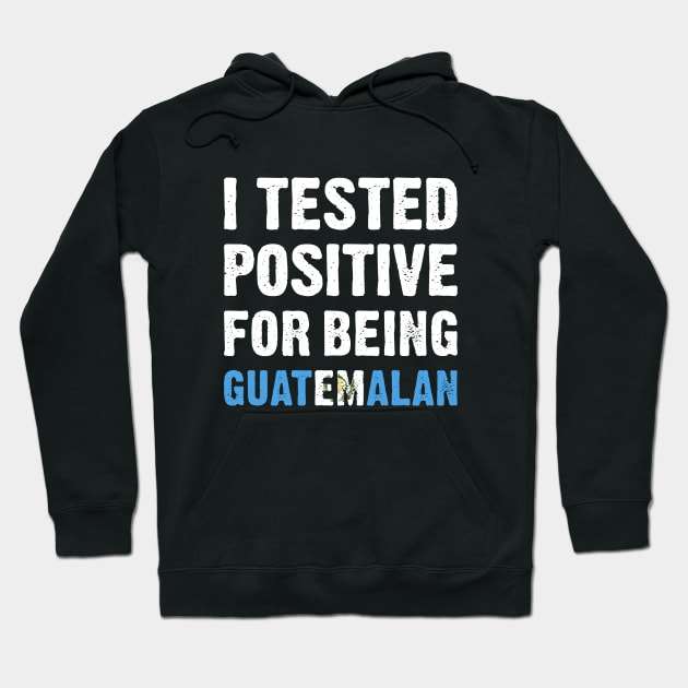 I Tested Positive For Being Guatemalan Hoodie by TikOLoRd